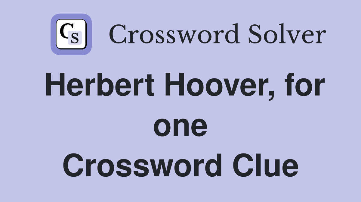 Herbert Hoover, for one Crossword Clue