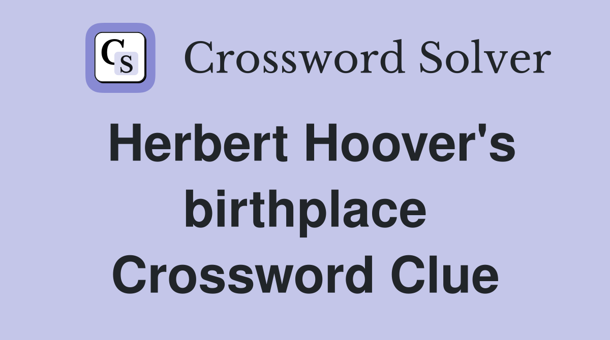 Herbert Hoover's birthplace Crossword Clue
