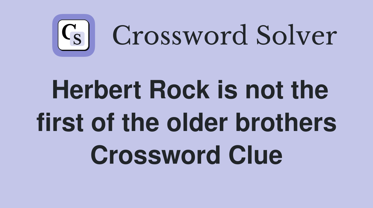 Herbert Rock is not the first of the older brothers Crossword Clue
