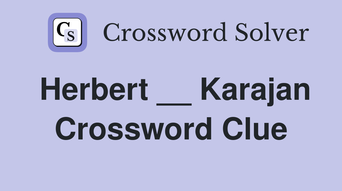 Herbert __ Karajan Crossword Clue