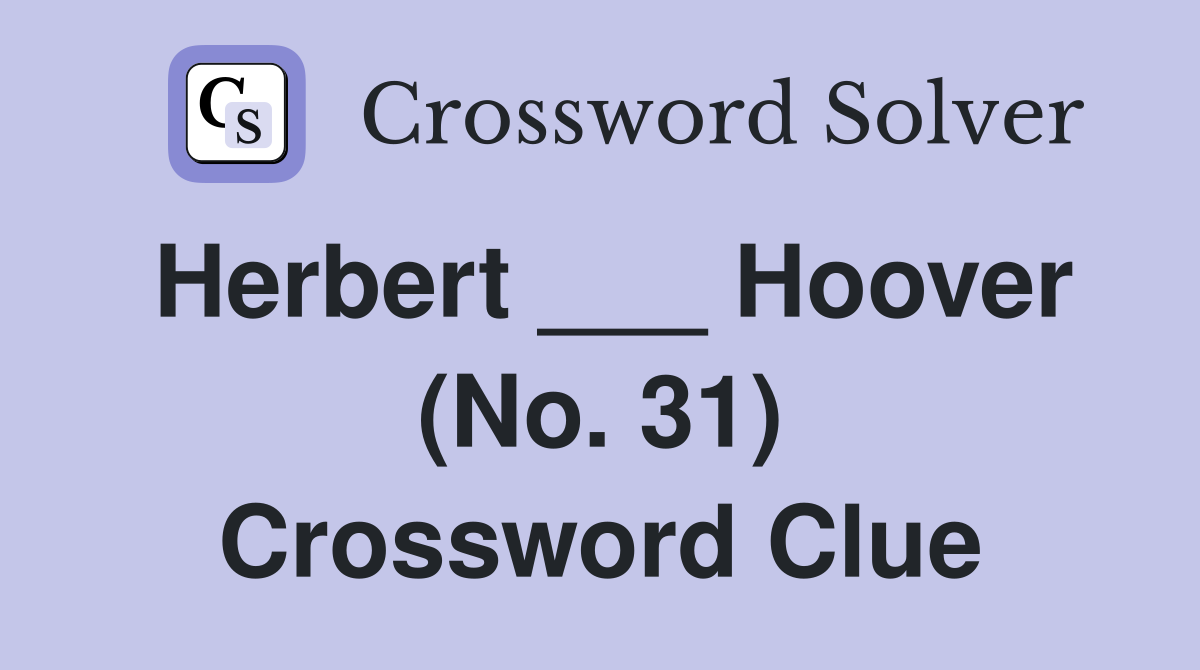 Herbert ___ Hoover (No. 31) Crossword Clue