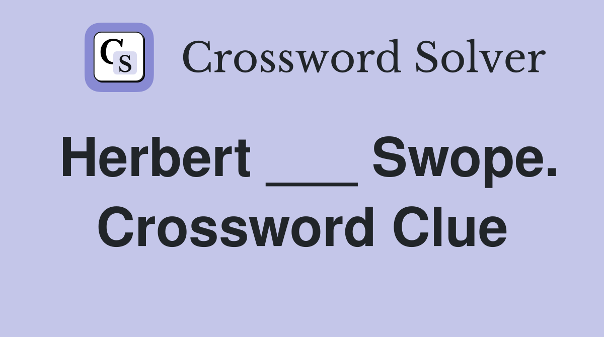 Herbert ___ Swope. Crossword Clue