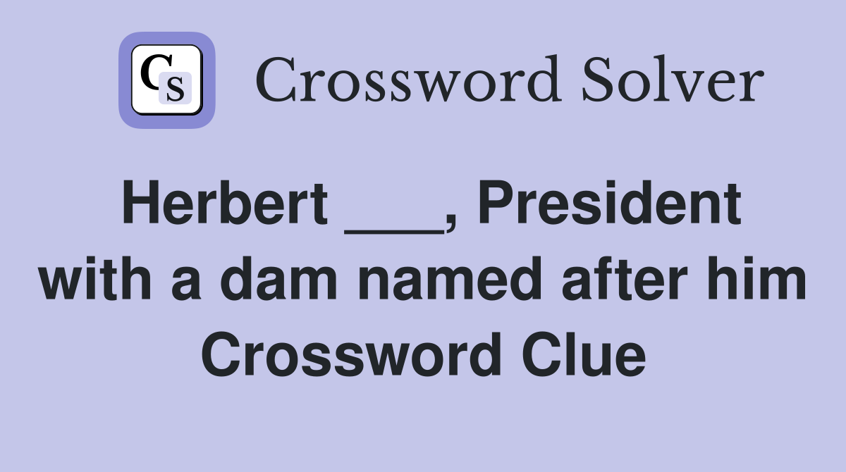 Herbert ___, President with a dam named after him Crossword Clue