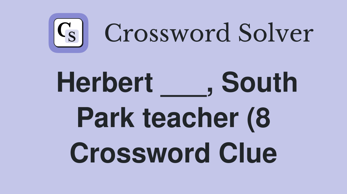 Herbert South Park teacher (8) Crossword Clue Answers Herbert South Park teacher (8) Crossword Clue Answers