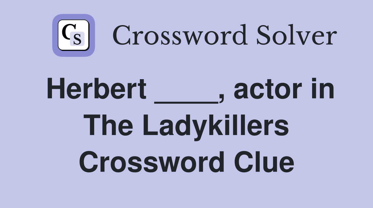 Herbert ____, actor in The Ladykillers Crossword Clue