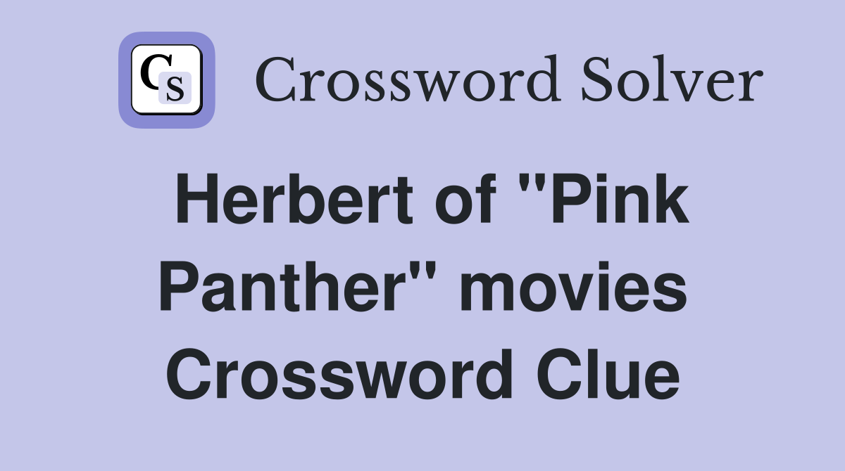 Herbert of "Pink Panther" movies Crossword Clue