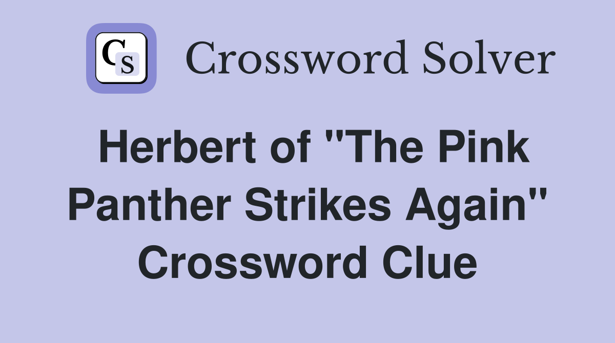 Herbert of "The Pink Panther Strikes Again" Crossword Clue