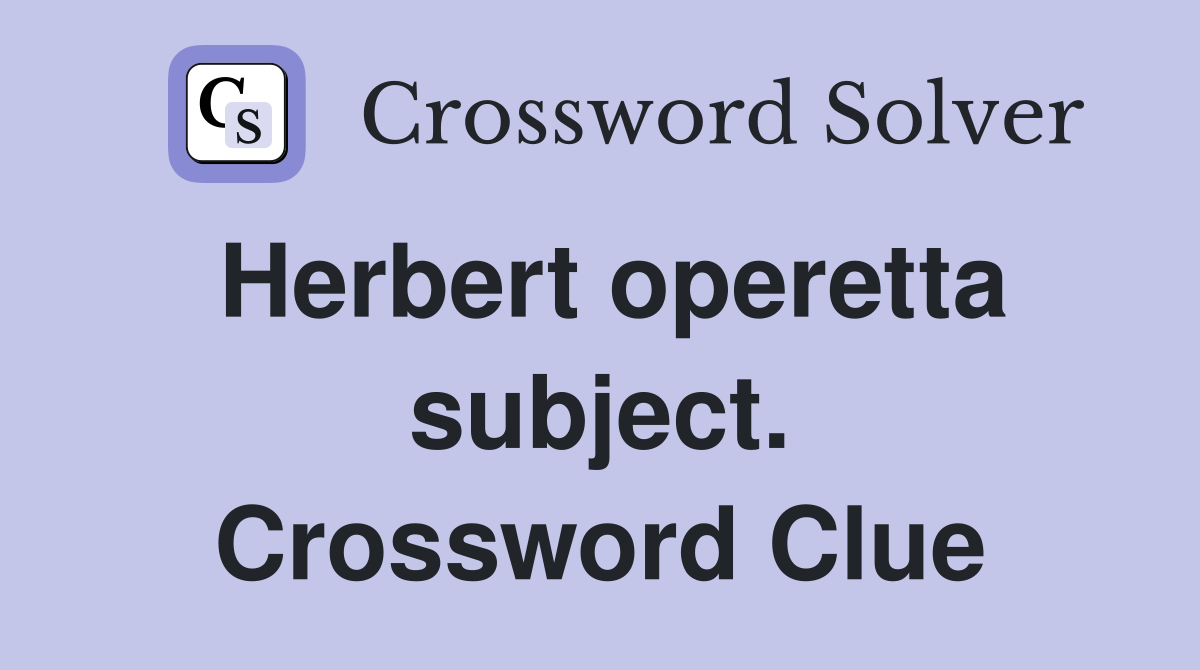 Herbert operetta subject. Crossword Clue