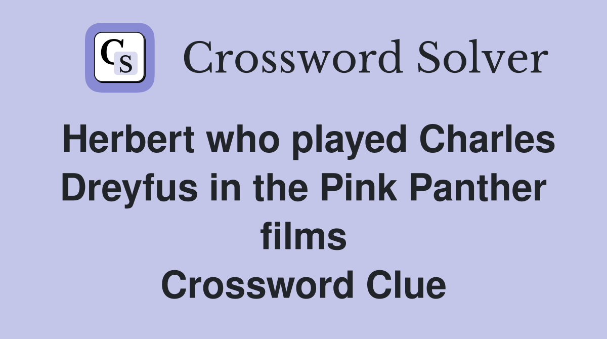 Herbert who played Charles Dreyfus in the Pink Panther films Crossword Clue