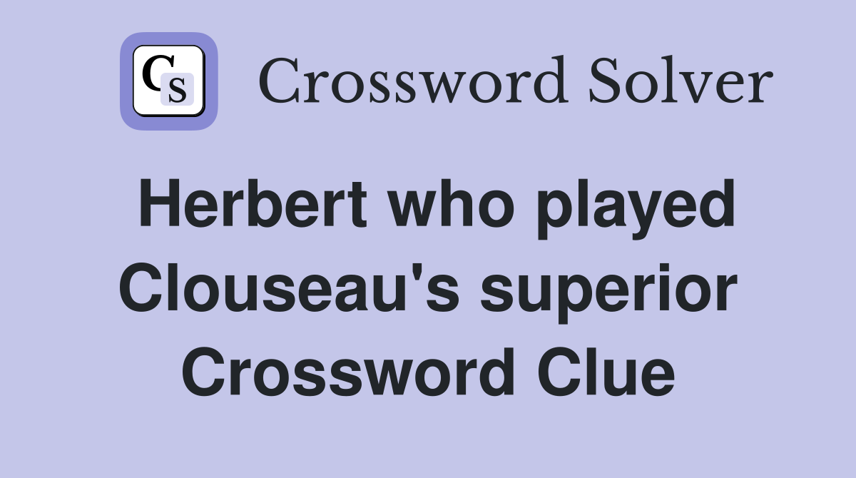 Herbert who played Clouseau's superior Crossword Clue