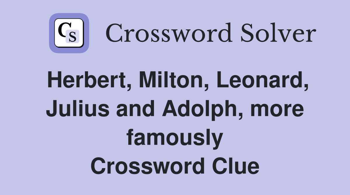 Herbert, Milton, Leonard, Julius and Adolph, more famously Crossword Clue
