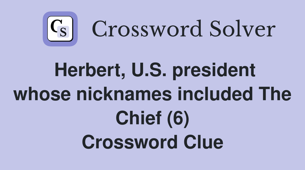 Herbert, U.S. president whose nicknames included The Chief (6) Crossword Clue