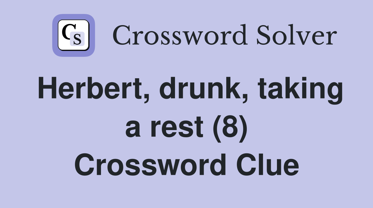 Herbert, drunk, taking a rest (8) Crossword Clue