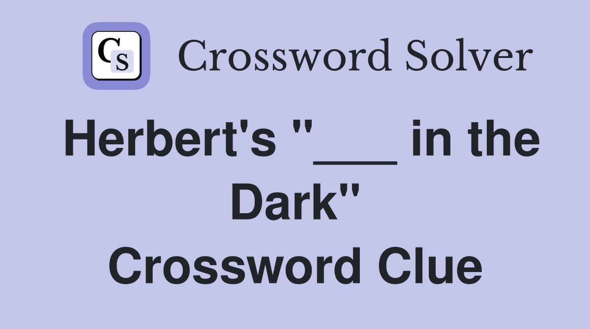 Herbert's "___ in the Dark" Crossword Clue