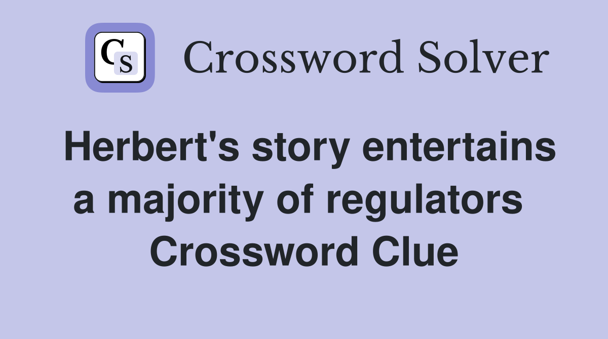 Herbert's story entertains a majority of regulators  Crossword Clue
