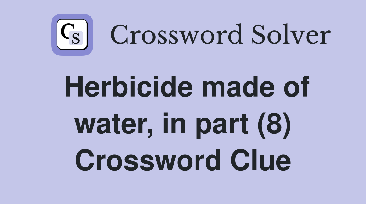Herbicide made of water, in part (8) Crossword Clue