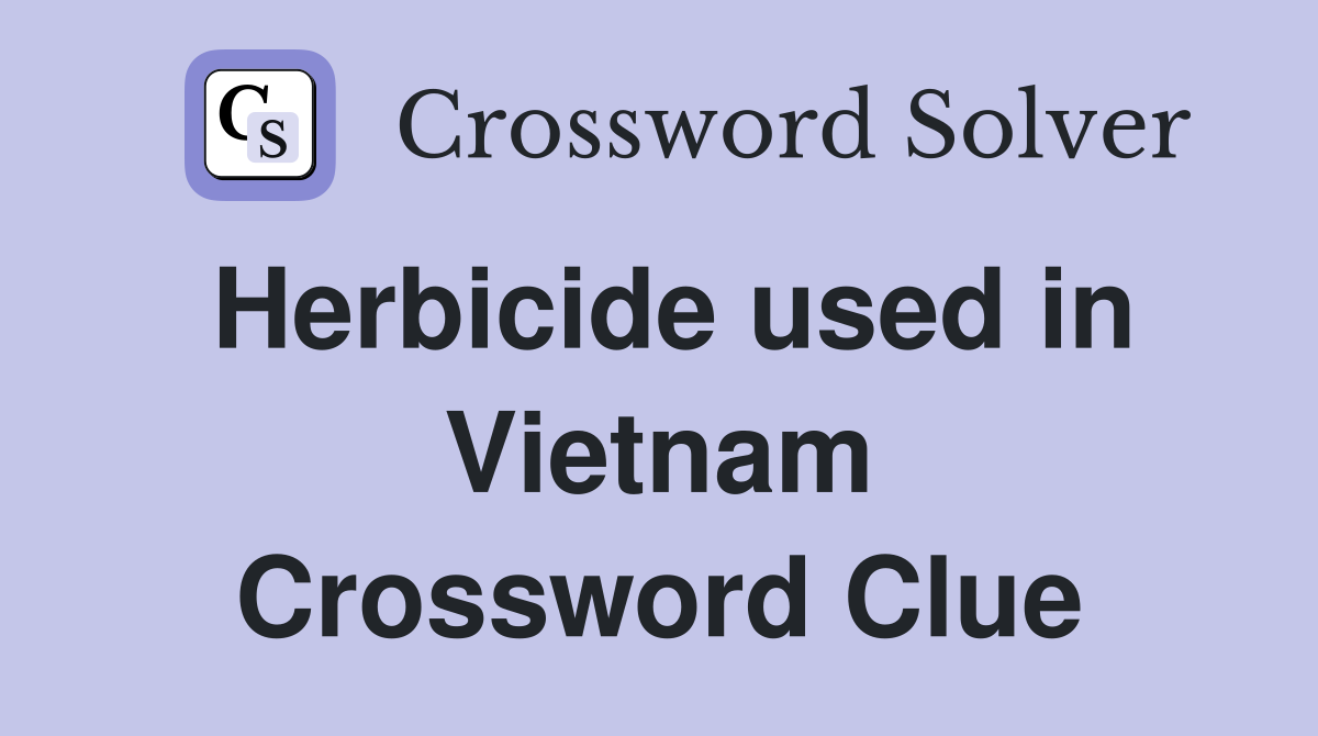 Herbicide used in Vietnam Crossword Clue