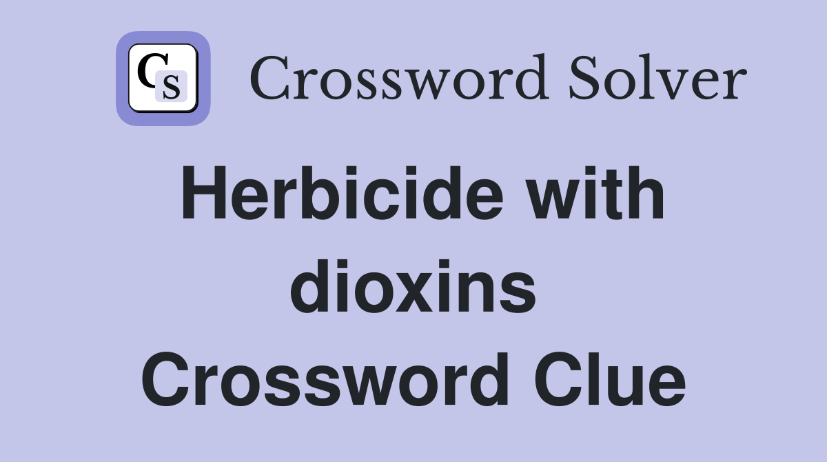 Herbicide with dioxins Crossword Clue