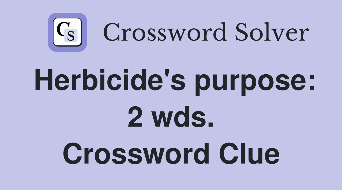Herbicide's purpose: 2 wds. Crossword Clue
