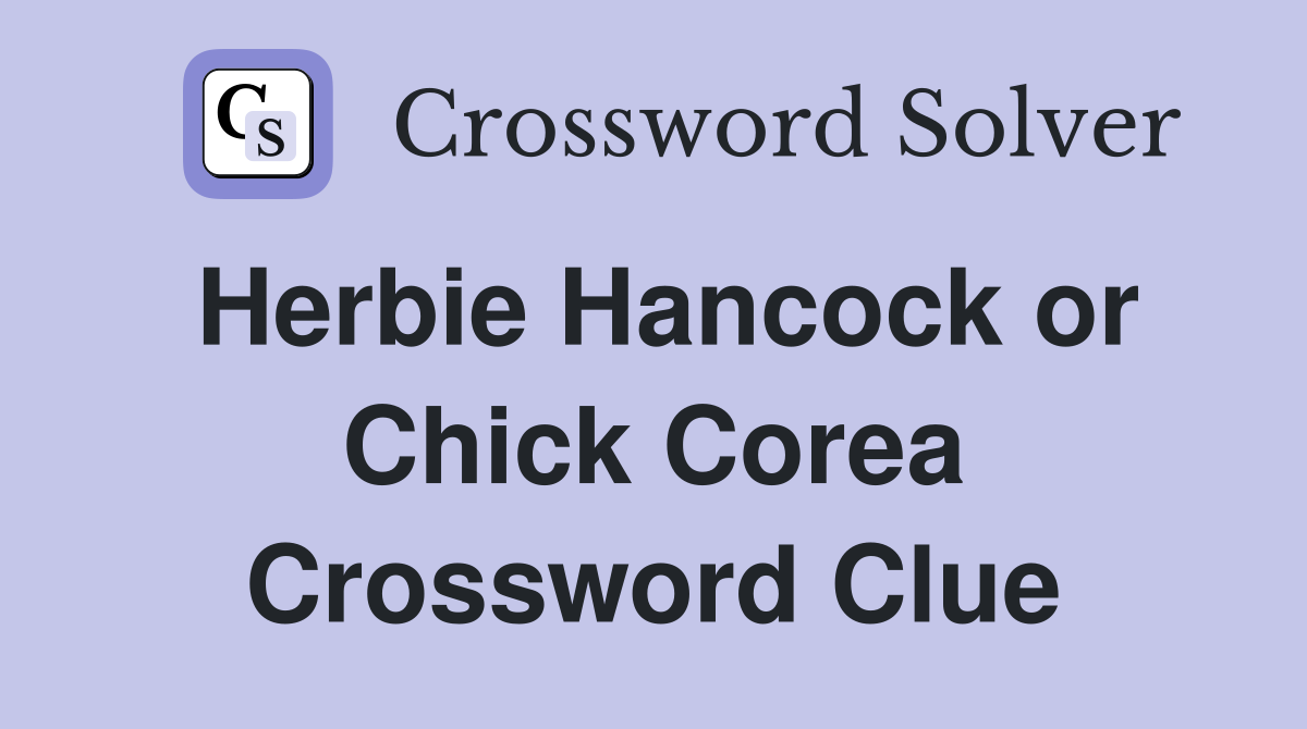 Herbie Hancock or Chick Corea Crossword Clue