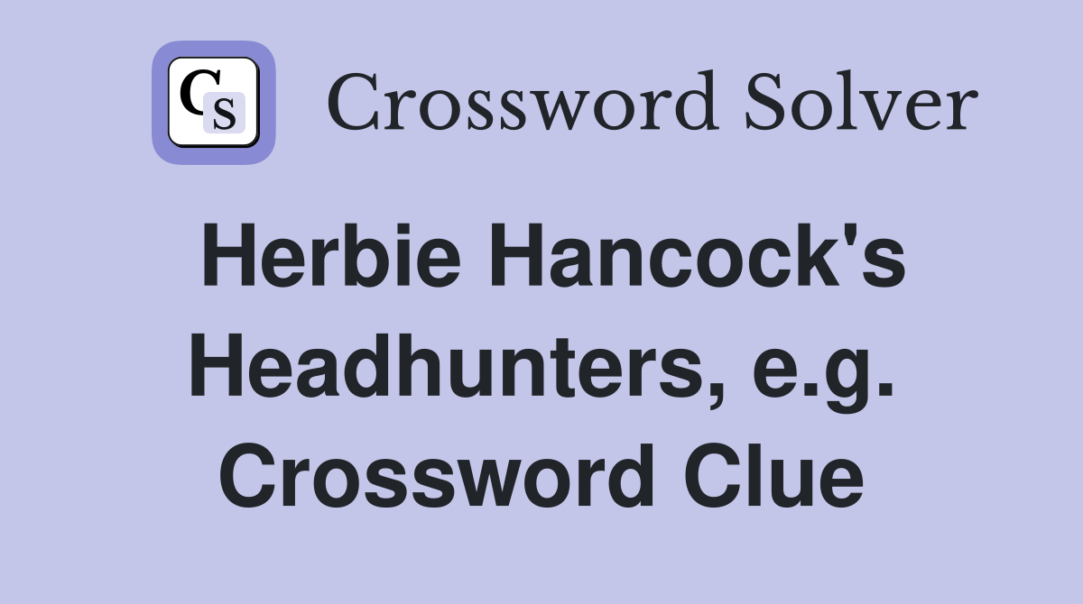 Herbie Hancock's Headhunters, e.g. Crossword Clue