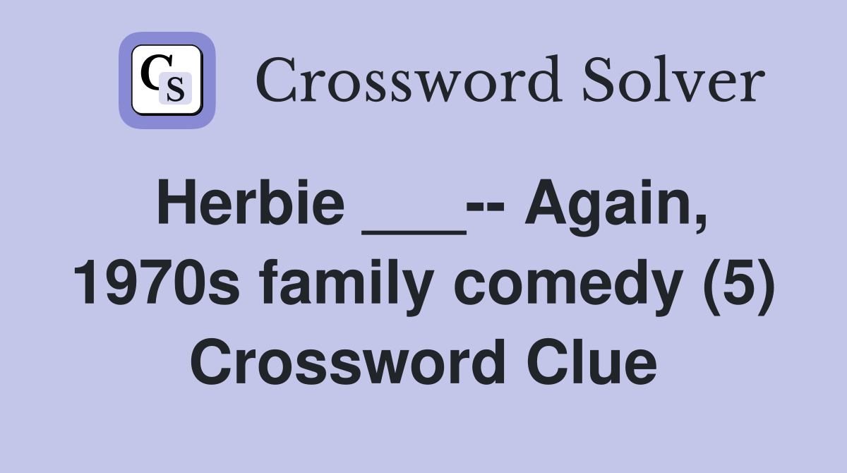 Herbie ___-- Again, 1970s family comedy (5) Crossword Clue
