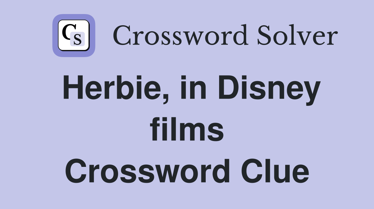 Herbie, in Disney films Crossword Clue