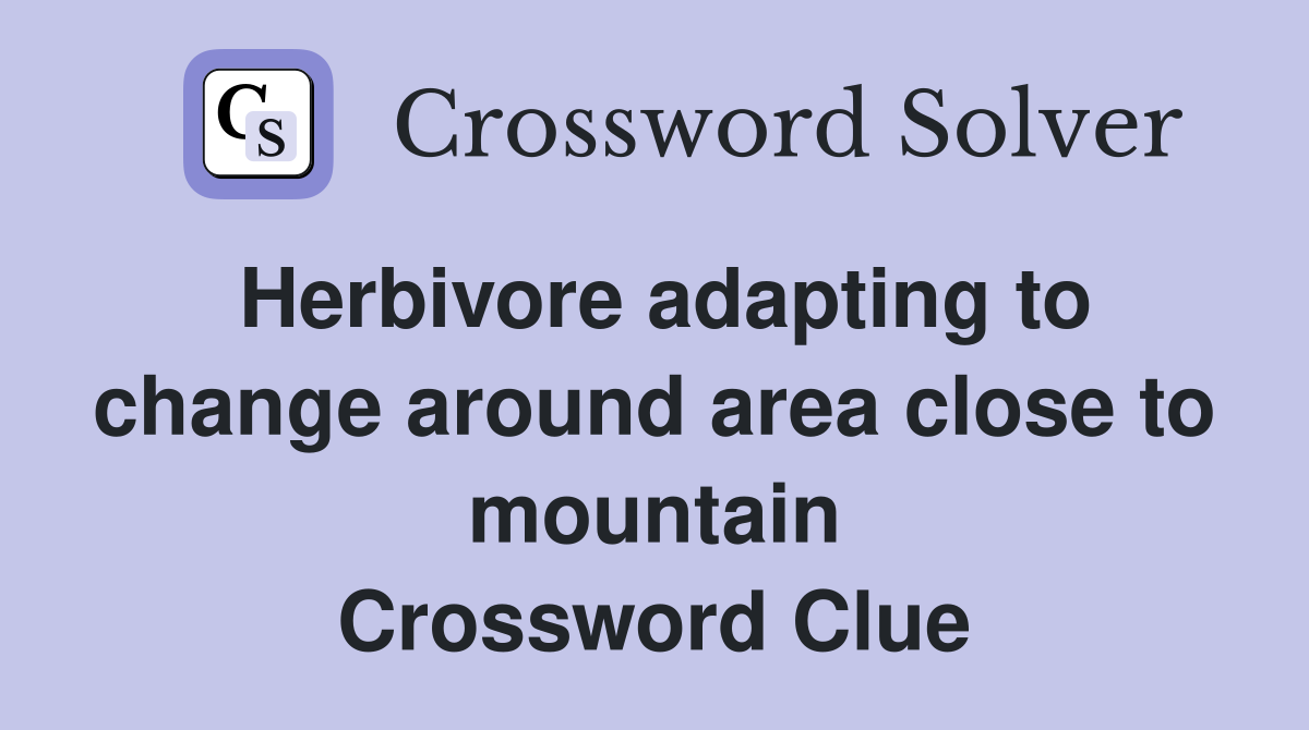 Herbivore adapting to change around area close to mountain Crossword Clue