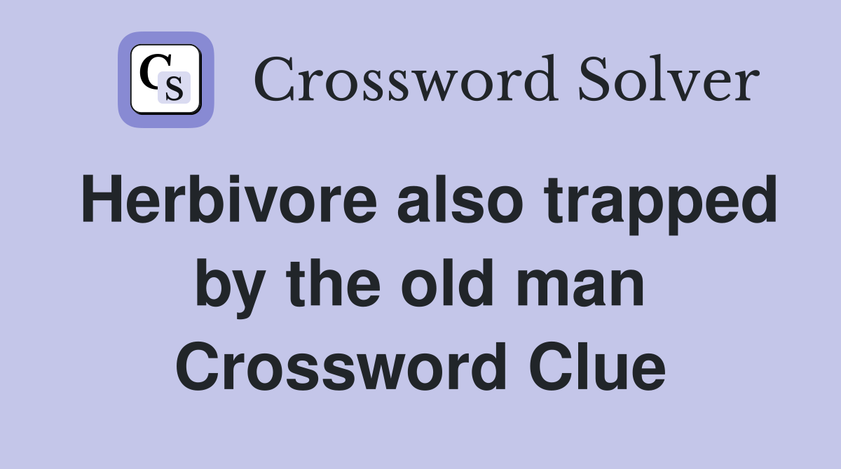 Herbivore also trapped by the old man Crossword Clue