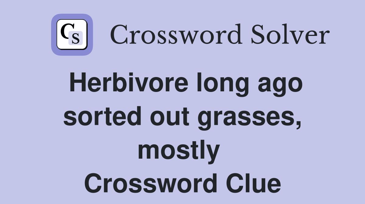 Herbivore long ago sorted out grasses, mostly  Crossword Clue