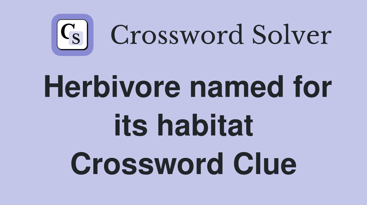 Herbivore named for its habitat Crossword Clue