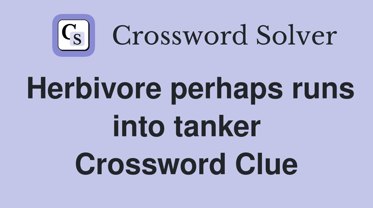 Herbivore perhaps runs into tanker Crossword Clue