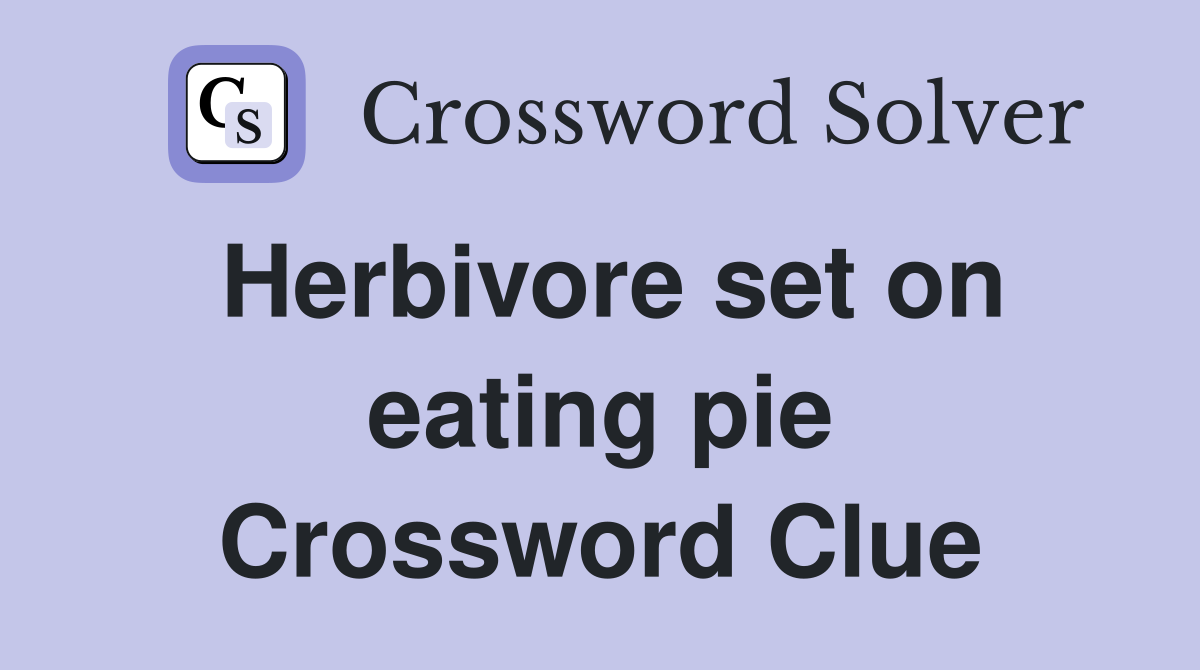 Herbivore set on eating pie Crossword Clue