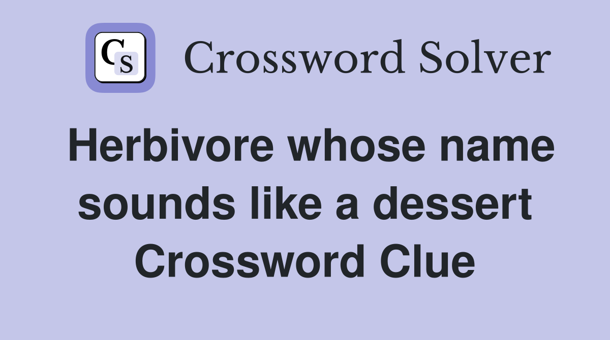 Herbivore whose name sounds like a dessert Crossword Clue