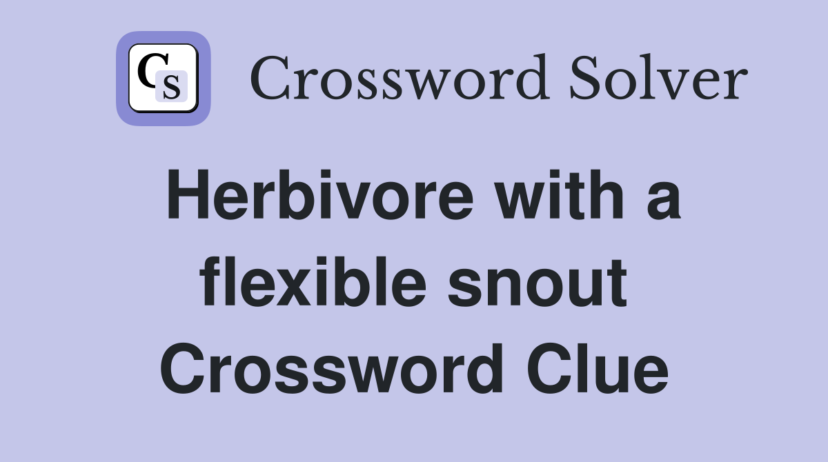 Herbivore with a flexible snout Crossword Clue