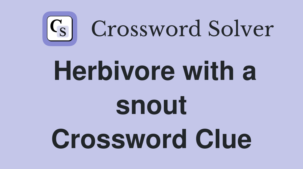 Herbivore with a snout Crossword Clue
