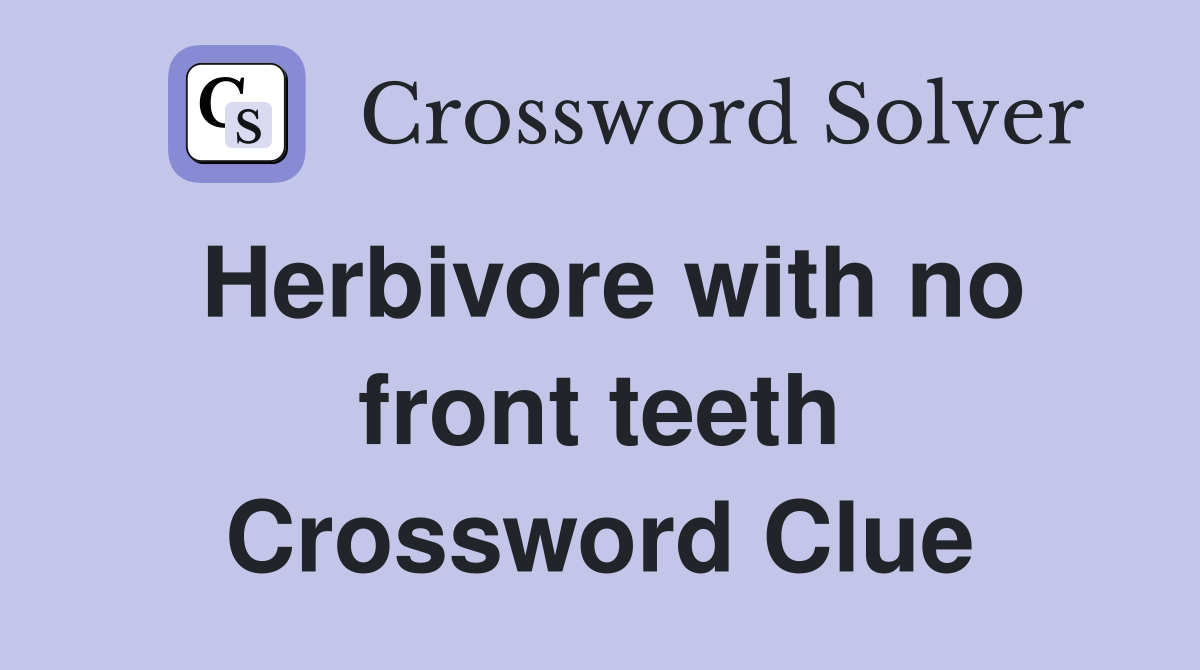 Herbivore with no front teeth Crossword Clue