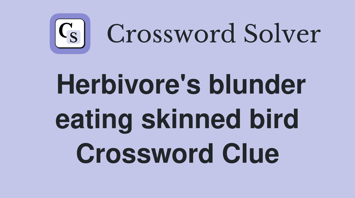 Herbivore's blunder eating skinned bird Crossword Clue