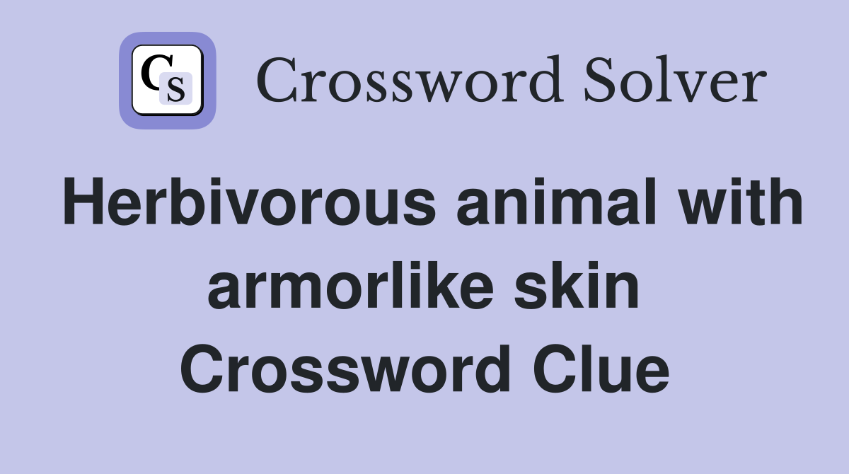 Herbivorous animal with armorlike skin Crossword Clue