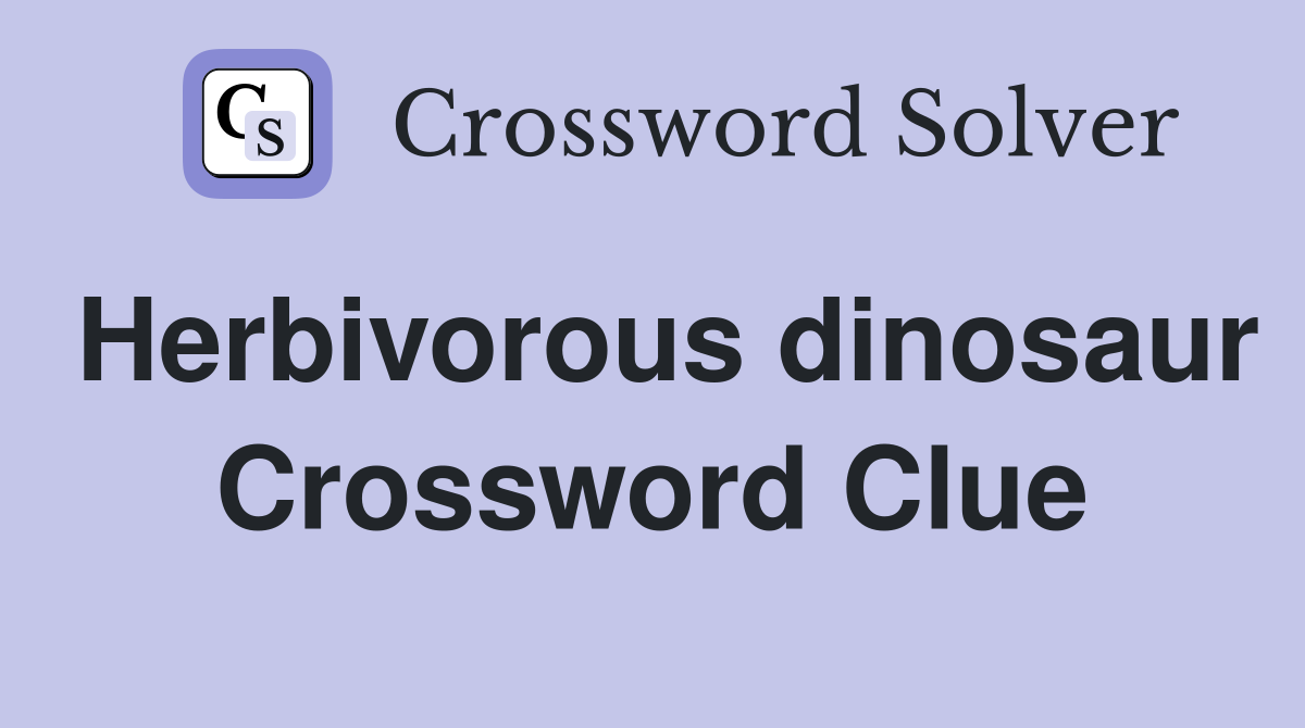 Herbivorous dinosaur Crossword Clue