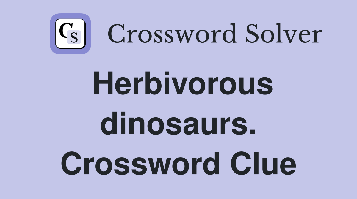 Herbivorous dinosaurs. Crossword Clue