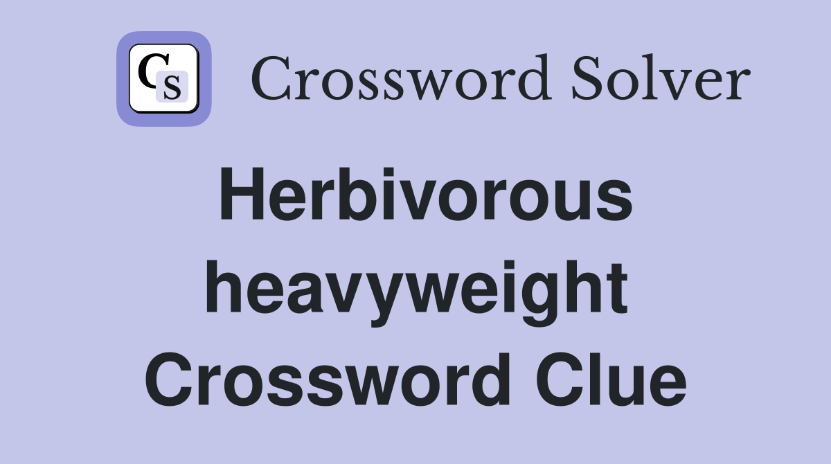 Herbivorous heavyweight Crossword Clue