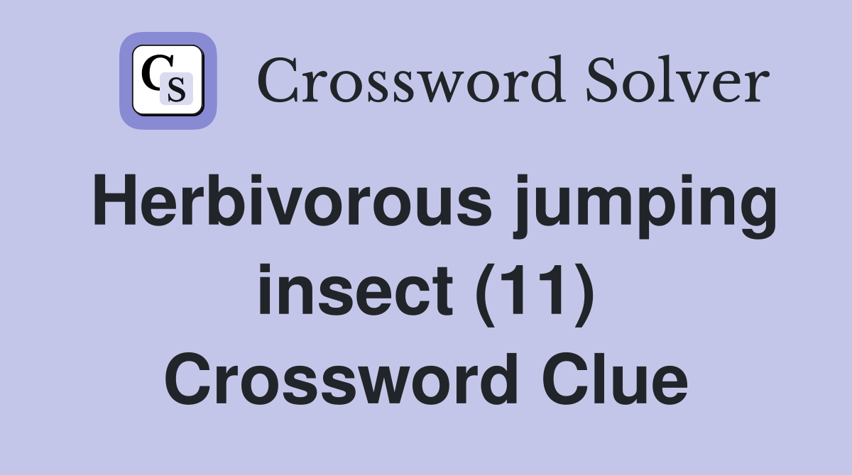Herbivorous jumping insect (11) Crossword Clue