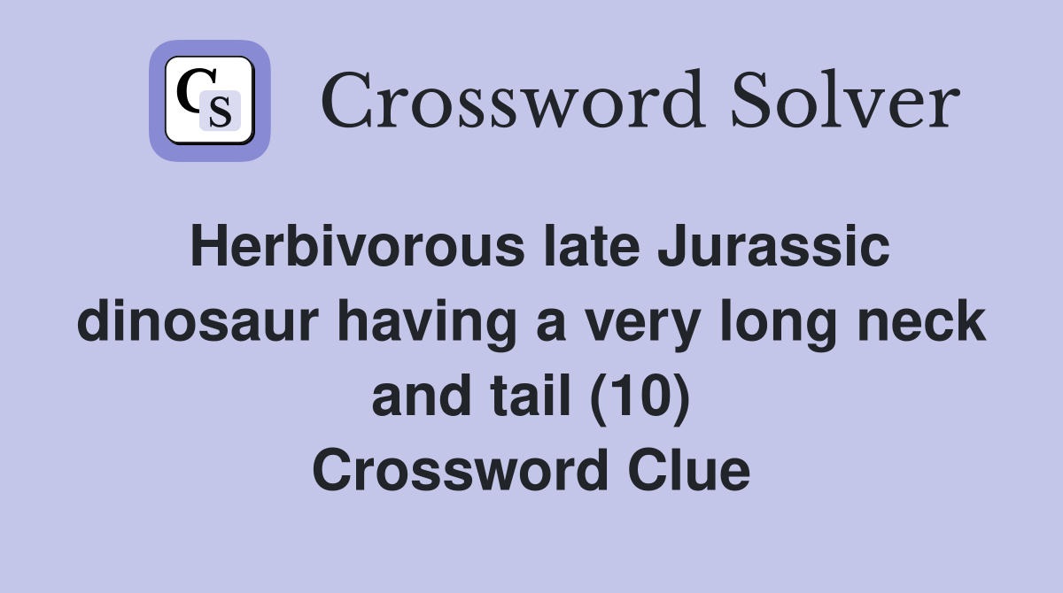 Herbivorous late Jurassic dinosaur having a very long neck and tail (10) Crossword Clue