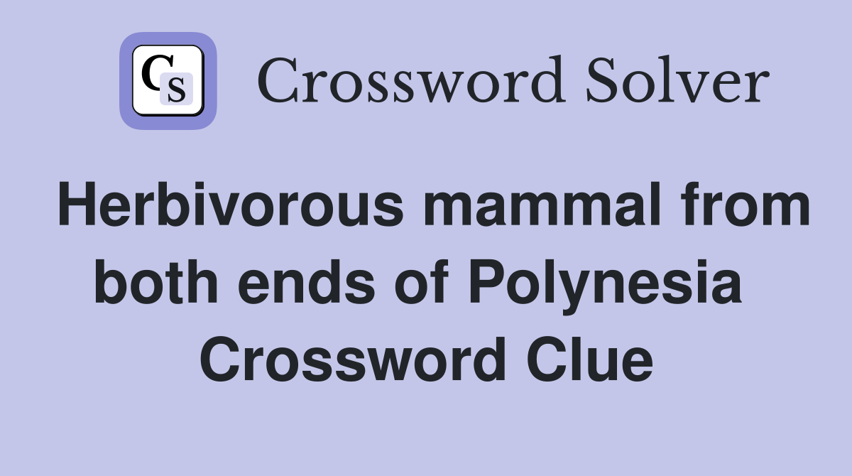 Herbivorous mammal from both ends of Polynesia  Crossword Clue