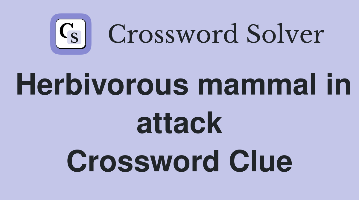 Herbivorous mammal in attack Crossword Clue