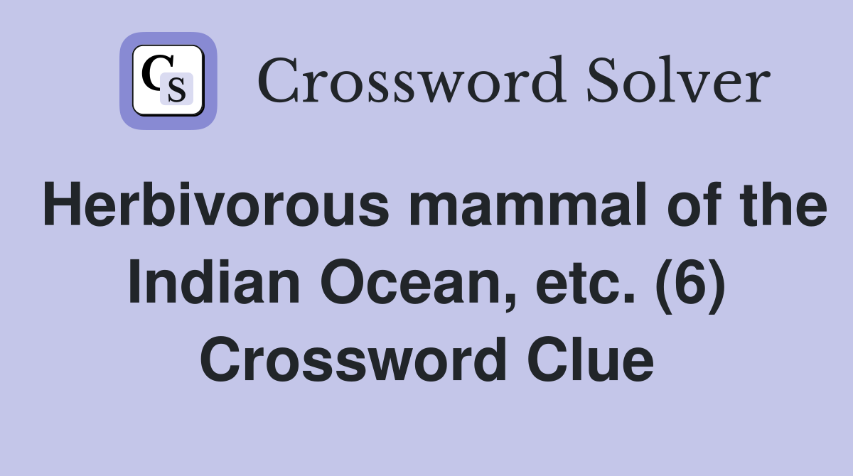 Herbivorous mammal of the Indian Ocean, etc. (6) Crossword Clue