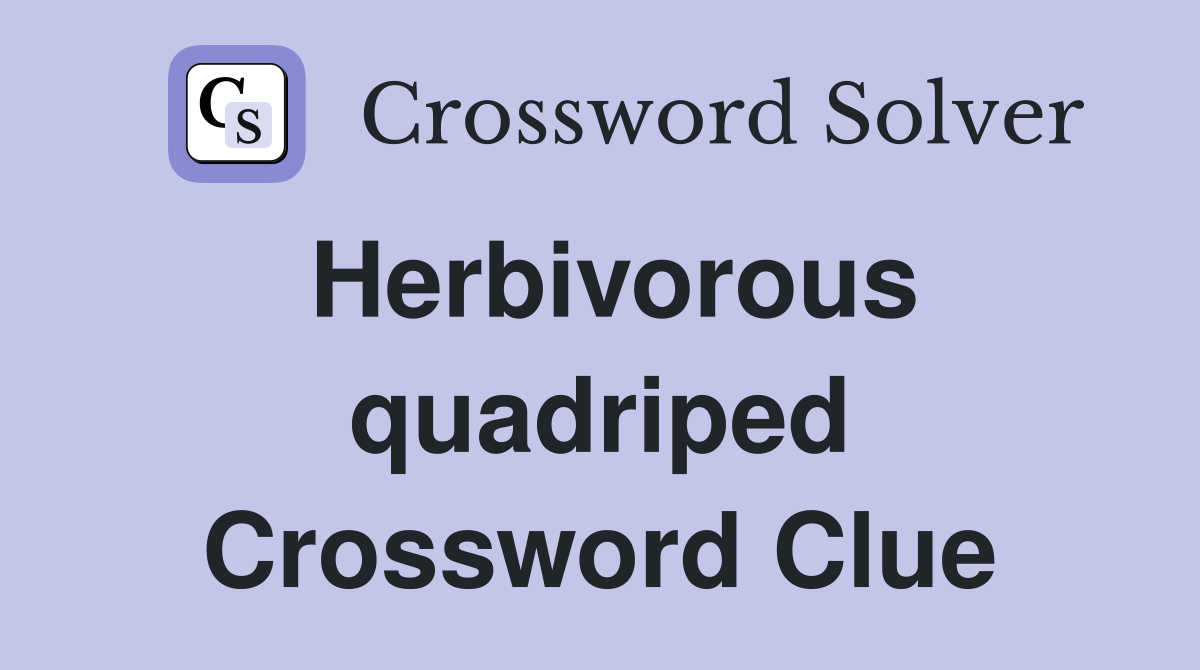Herbivorous quadriped Crossword Clue