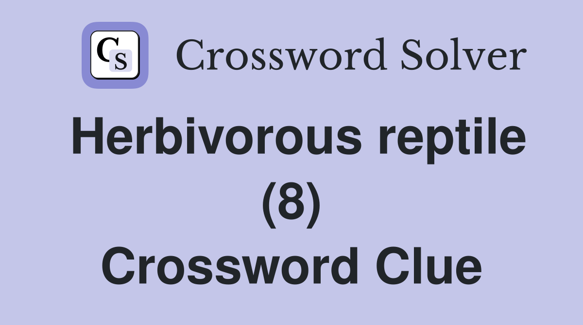 Herbivorous reptile (8) Crossword Clue