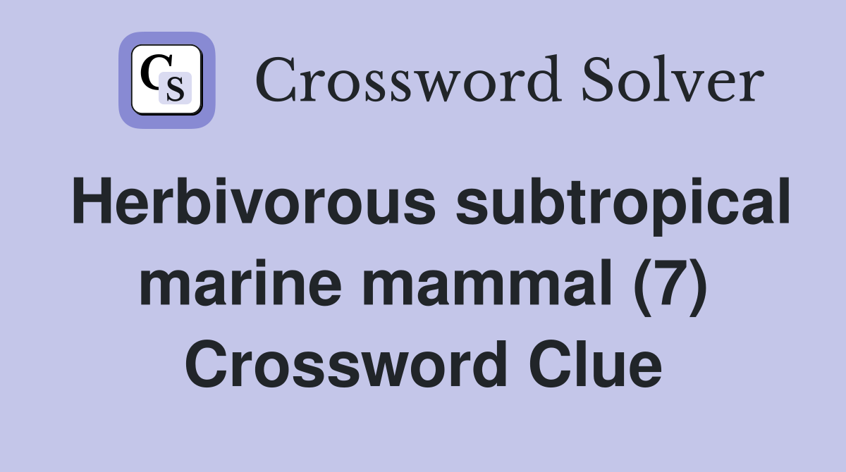 Herbivorous subtropical marine mammal (7) Crossword Clue